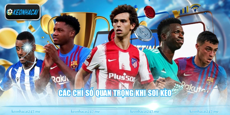 Soi Kèo La Liga - Nhận Định Bóng Đá Tây Ban Nha Chuẩn 2 Các chỉ số quan trọng khi soi kèo