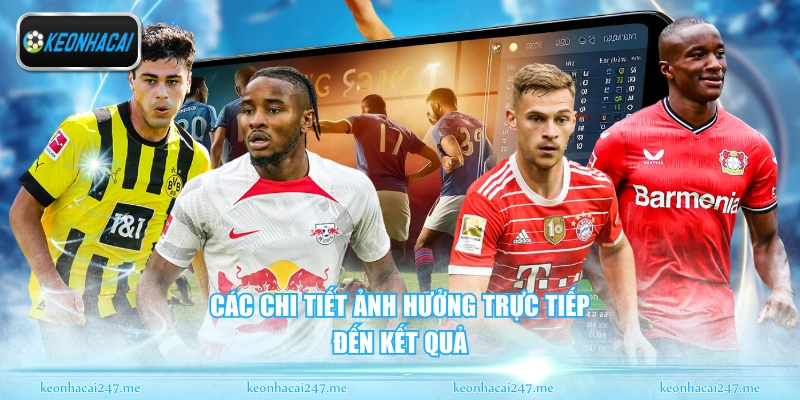 Soi Kèo Bundesliga - Góc Nhìn Chuyên Sâu Bóng Đá Đức 2 Các chi tiết ảnh hưởng trực tiếp đến kết quả