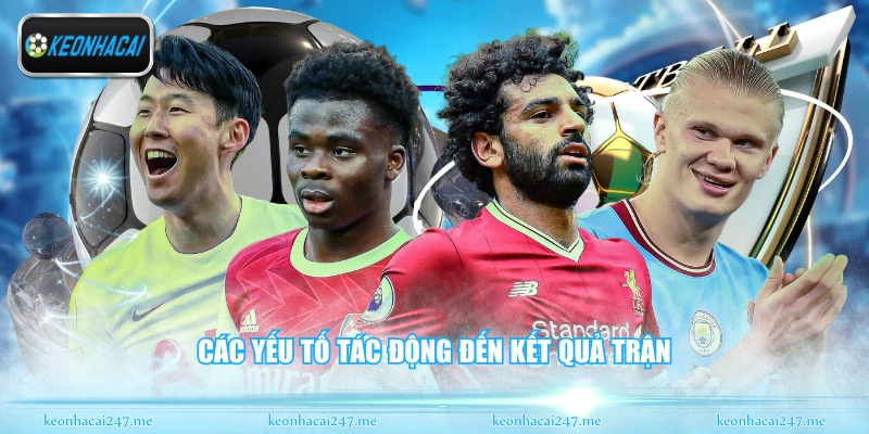 Soi Kèo Ngoại Hạng Anh - Phân Tích Kèo Đấu Đỉnh Cao 3 Các yếu tố tác động đến kết quả trận