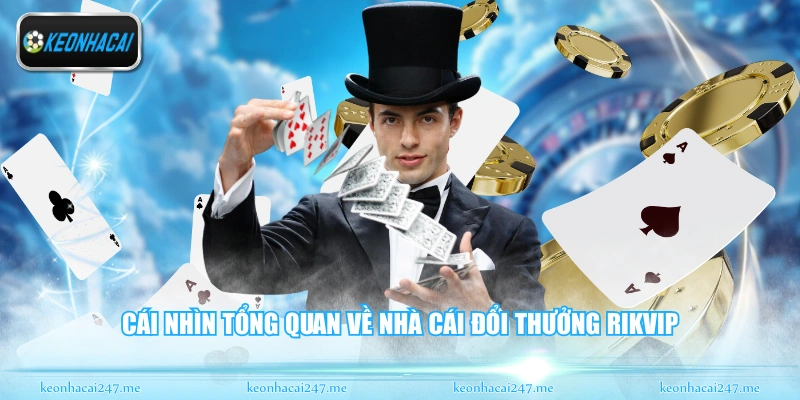 Rikvip - Huyền Thoại Game Bài Đổi Thưởng Đỉnh Cao Nhất 1 Cái nhìn tổng quan về nhà cái đổi thưởng Rikvip