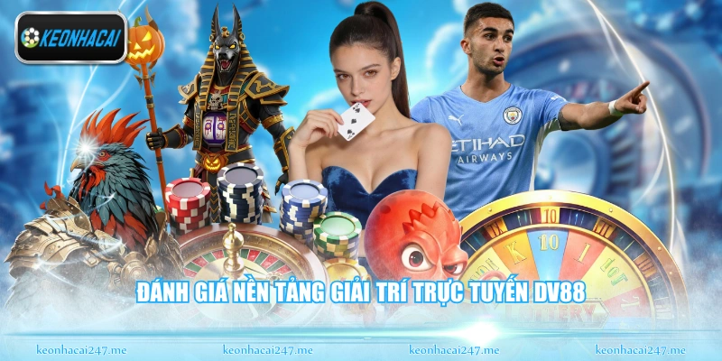 DV88 - Thương Hiệu Giải Trí Đẳng Cấp Hàng Đầu Châu Á 1 Đánh giá nền tảng giải trí trực tuyến DV88