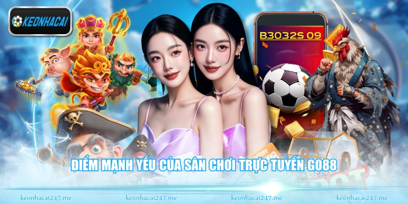 Go88 - Thiên Đường Giải Trí Trực Tuyến Đỉnh Cao Nhất 1 Điểm mạnh yếu của sân chơi trực tuyến Go88