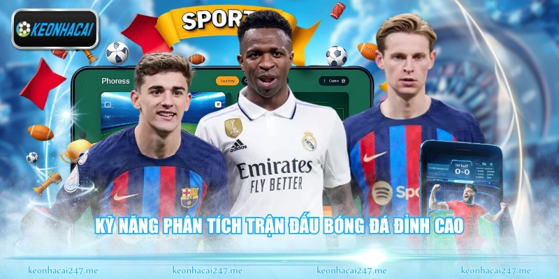 Soi Kèo La Liga - Nhận Định Bóng Đá Tây Ban Nha Chuẩn 3 Kỹ năng phân tích trận đấu bóng đá đỉnh cao