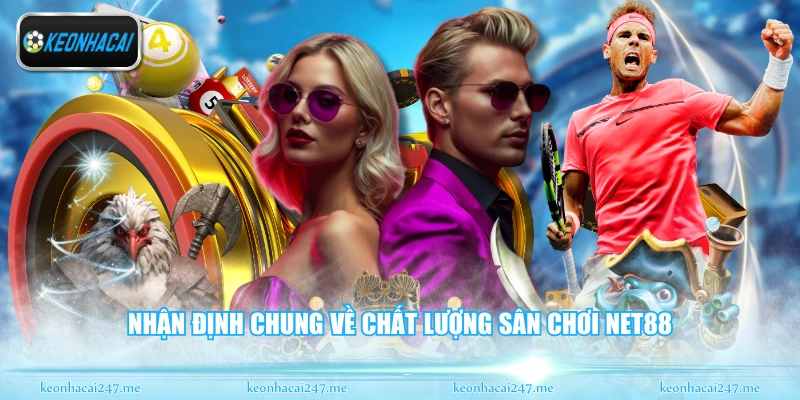 Net88 - Sân Chơi Giải Trí Đẳng Cấp Cho Giới Mộ Điệu 1 Nhận định chung về chất lượng sân chơi Net88