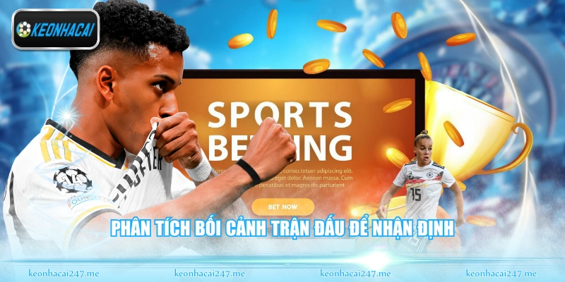 Kèo Chấp Bóng Đá Là Gì Và Bí Quyết Đọc Hiểu Chuẩn Xác 3 Phân tích bối cảnh trận đấu để nhận định