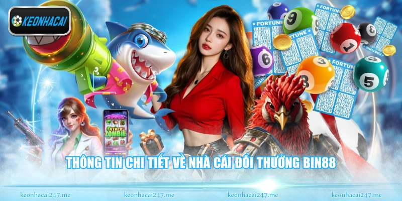 Bin88 - Thiên Đường Giải Trí Trực Tuyến Đỉnh Cao Nhất 1 Thông tin chi tiết về nhà cái đổi thưởng Bin88